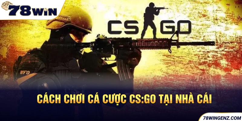 Cách chơi cá cược CS:GO tại nhà cái